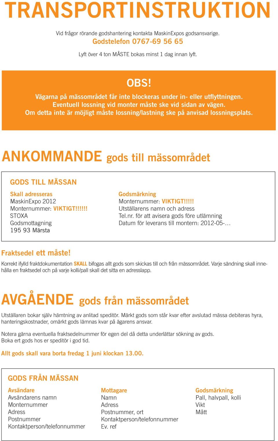 Om detta inte är möjligt måste lossning/lastning ske på anvisad lossningsplats. ANKOMMANDE gods till mässområdet GODS TILL MÄSSAN Skall adresseras MaskinExpo 2012 Monternummer: VIKTIGT!