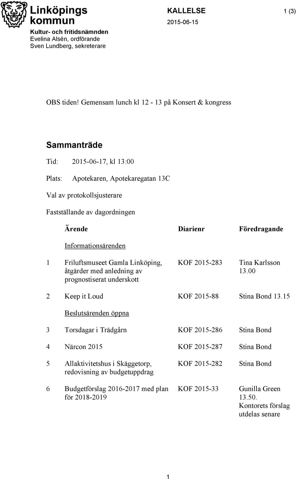Föredragande Informationsärenden 1 Friluftsmuseet Gamla Linköping, åtgärder med anledning av prognostiserat underskott KOF 2015-283 Tina Karlsson 13.00 2 Keep it Loud KOF 2015-88 Stina Bond 13.