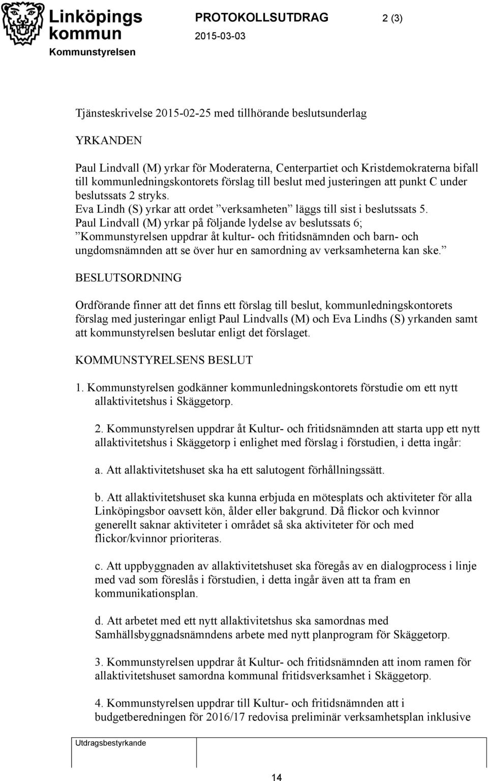 Paul Lindvall (M) yrkar på följande lydelse av beslutssats 6; Kommunstyrelsen uppdrar åt kultur- och fritidsnämnden och barn- och ungdomsnämnden att se över hur en samordning av verksamheterna kan