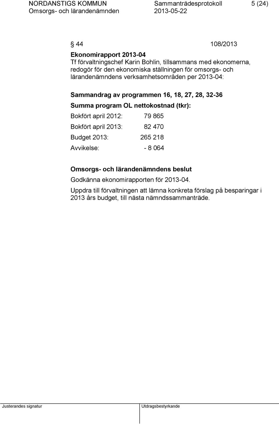 32-36 Summa program OL nettokostnad (tkr): Bokfört april 2012: 79 865 Bokfört april 2013: 82 470 Budget 2013: 265 218 Avvikelse: - 8 064 Godkänna