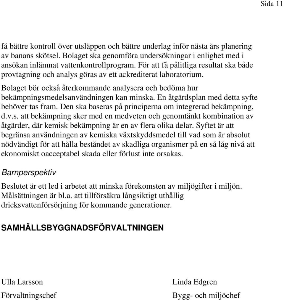 En åtgärdsplan med detta syfte behöver tas fram. Den ska baseras på principerna om integrerad bekämpning, d.v.s. att bekämpning sker med en medveten och genomtänkt kombination av åtgärder, där kemisk bekämpning är en av flera olika delar.