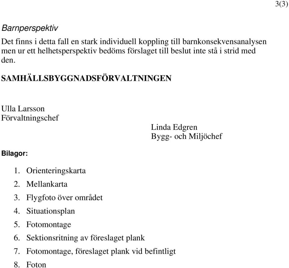 SAMHÄLLSBYGGNADSFÖRVALTNINGEN Ulla Larsson Förvaltningschef Linda Edgren Bygg- och Miljöchef Bilagor: 1.