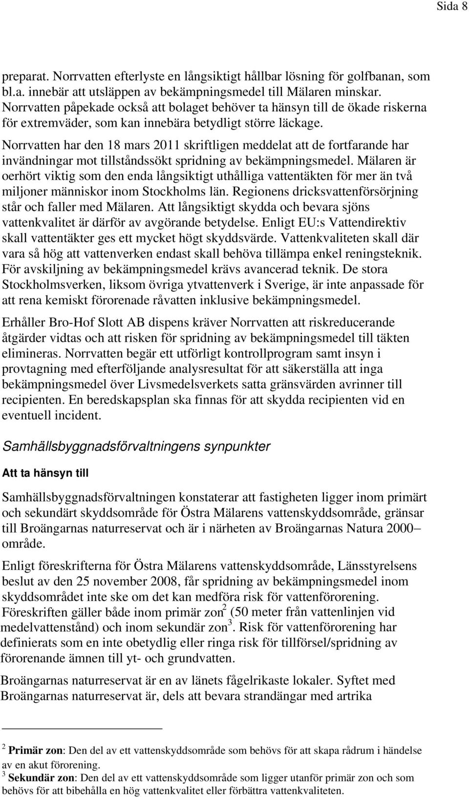 Norrvatten har den 18 mars 2011 skriftligen meddelat att de fortfarande har invändningar mot tillståndssökt spridning av bekämpningsmedel.