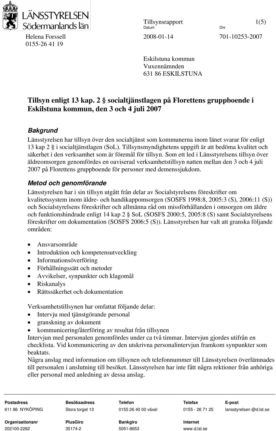 i socialtjänstlagen (SoL). Tillsynsmyndighetens uppgift är att bedöma kvalitet och säkerhet i den verksamhet som är föremål för tillsyn.