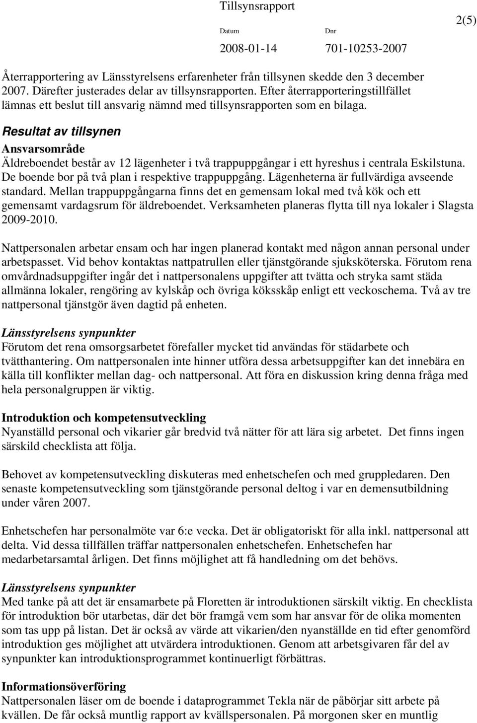 Resultat av tillsynen Ansvarsområde Äldreboendet består av 12 lägenheter i två trappuppgångar i ett hyreshus i centrala Eskilstuna. De boende bor på två plan i respektive trappuppgång.