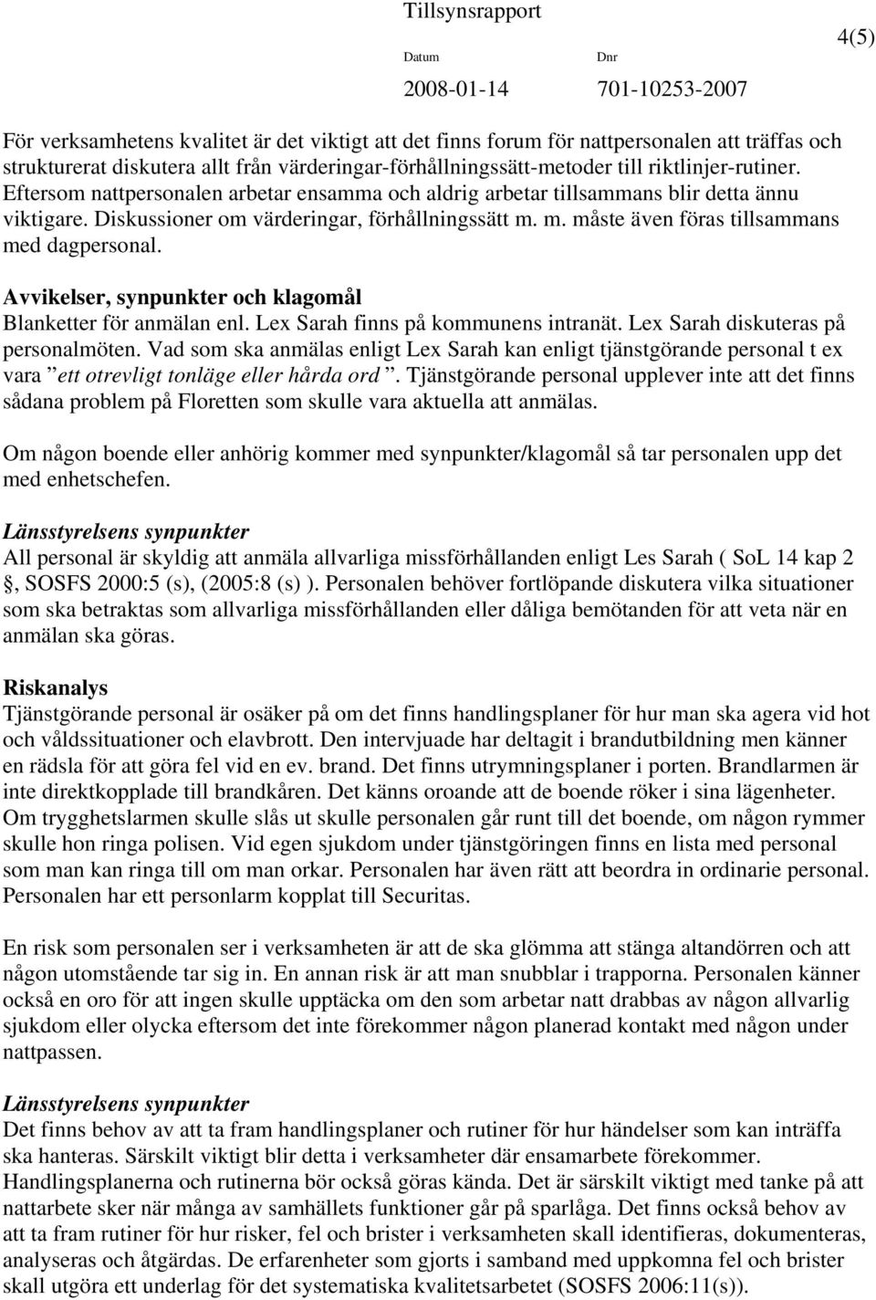 Avvikelser, synpunkter och klagomål Blanketter för anmälan enl. Lex Sarah finns på kommunens intranät. Lex Sarah diskuteras på personalmöten.