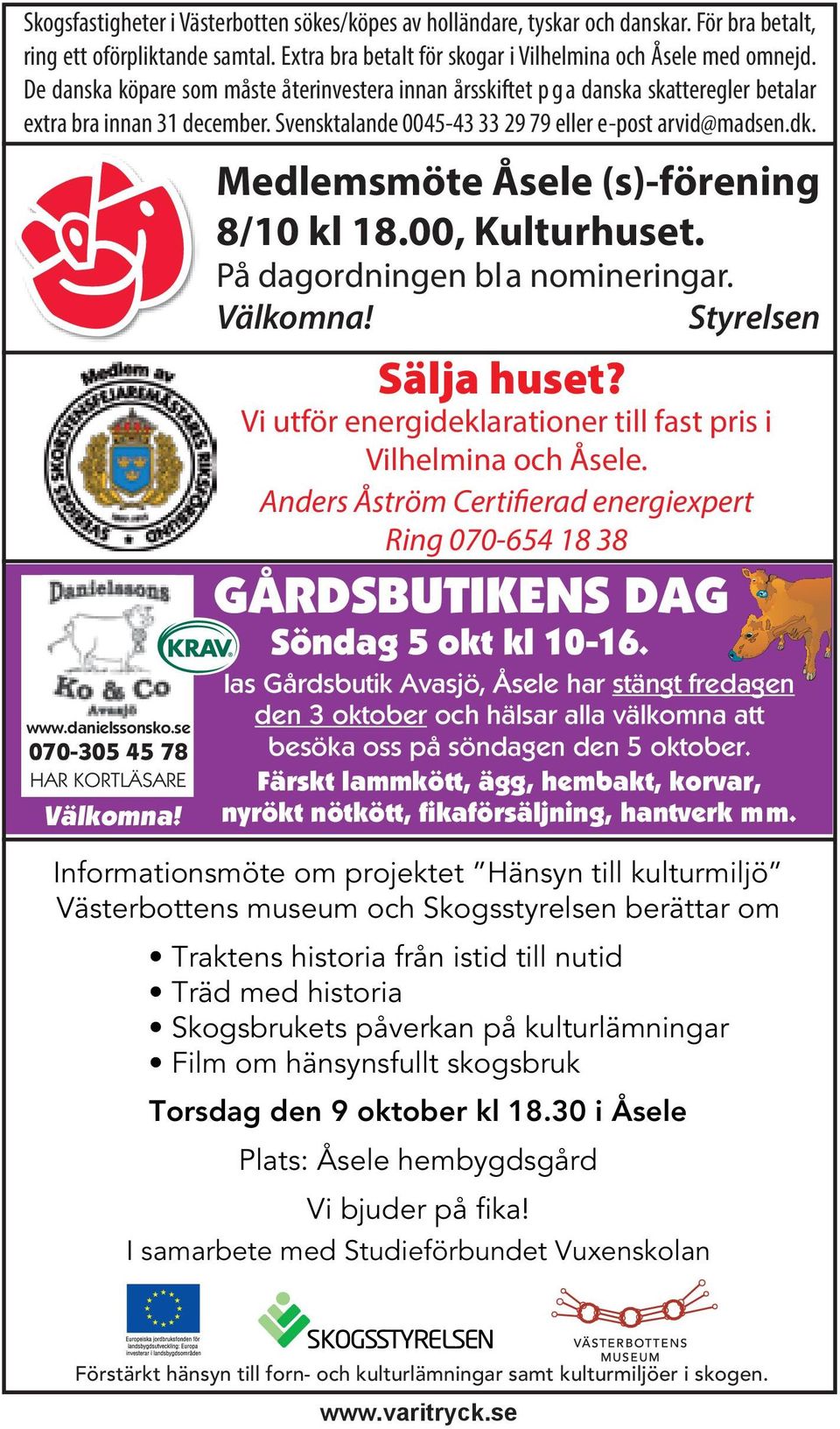 se 070-305 45 78 HAR KORTLÄSARE Välkomna! Medlemsmöte Åsele (s)-förening 8/10 kl 18.00, Kulturhuset. På dagordningen bla nomineringar. Välkomna! Styrelsen Sälja huset?