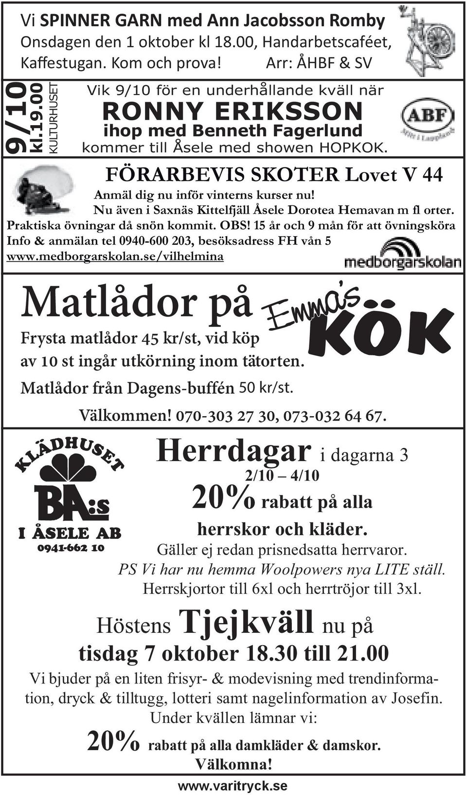 FÖRARBEVIS SKOTER Lovet V 44 Anmäl dig nu inför vinterns kurser nu! Nu även i Saxnäs Kittelfjäll Åsele Dorotea Hemavan m fl orter. Praktiska övningar då snön kommit. OBS!