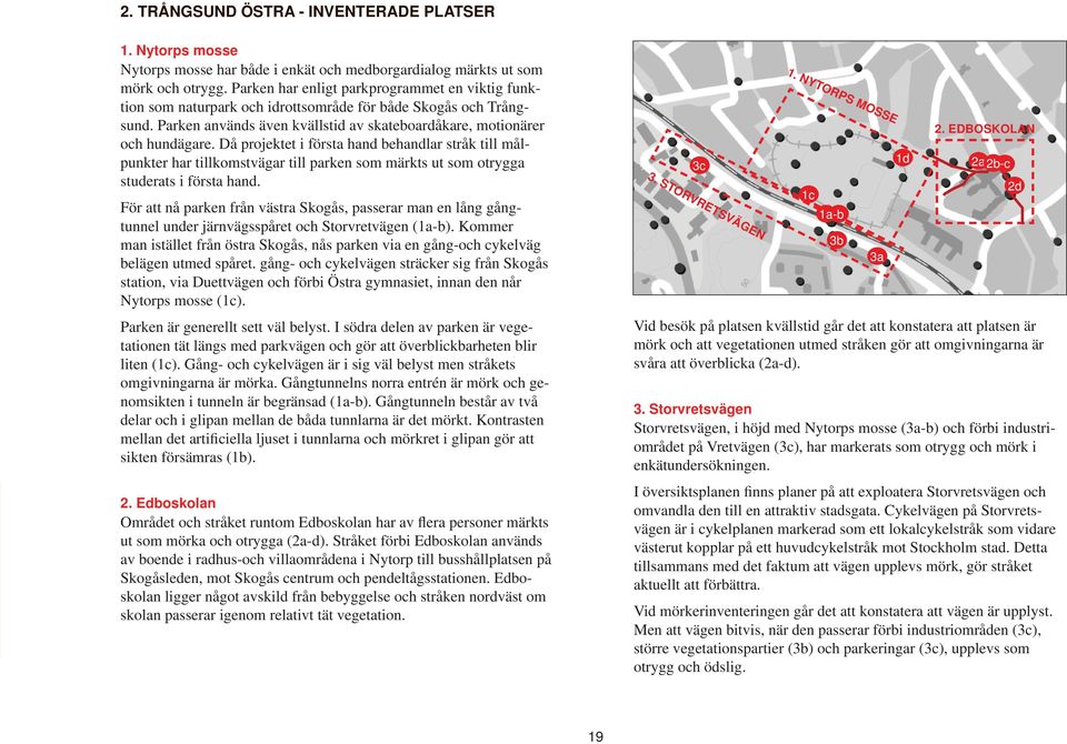 Då projektet i första hand behandlar stråk till målpunkter har tillkomstvägar till parken som märkts ut som otrygga studerats i första hand.