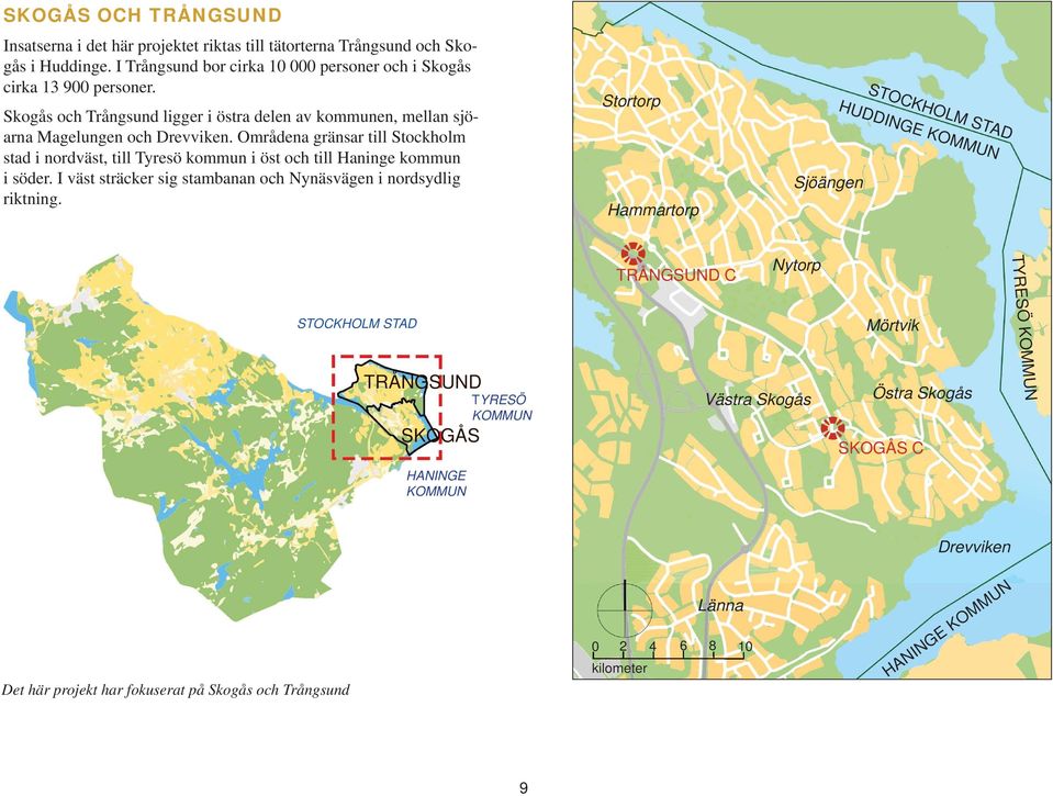 Områdena gränsar till Stockholm stad i nordväst, till Tyresö kommun i öst och till Haninge kommun i söder. I väst sträcker sig stambanan och Nynäsvägen i nordsydlig riktning.