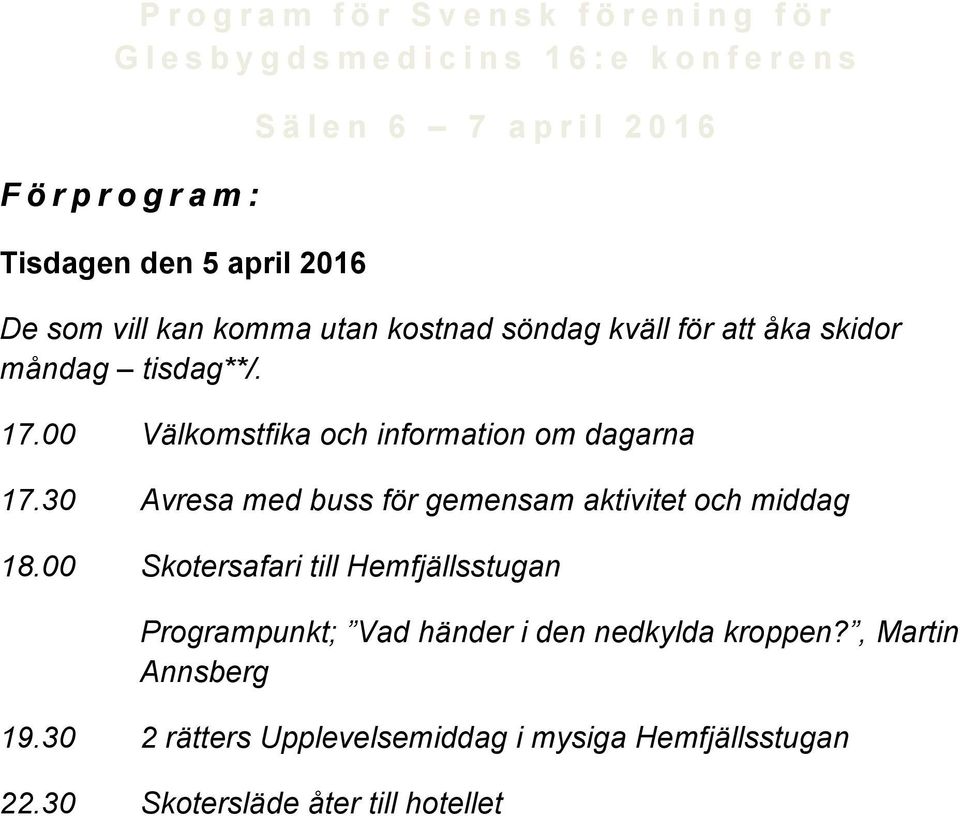 00 Välkomstfika och information om dagarna 17.30 Avresa med buss för gemensam aktivitet och middag 18.