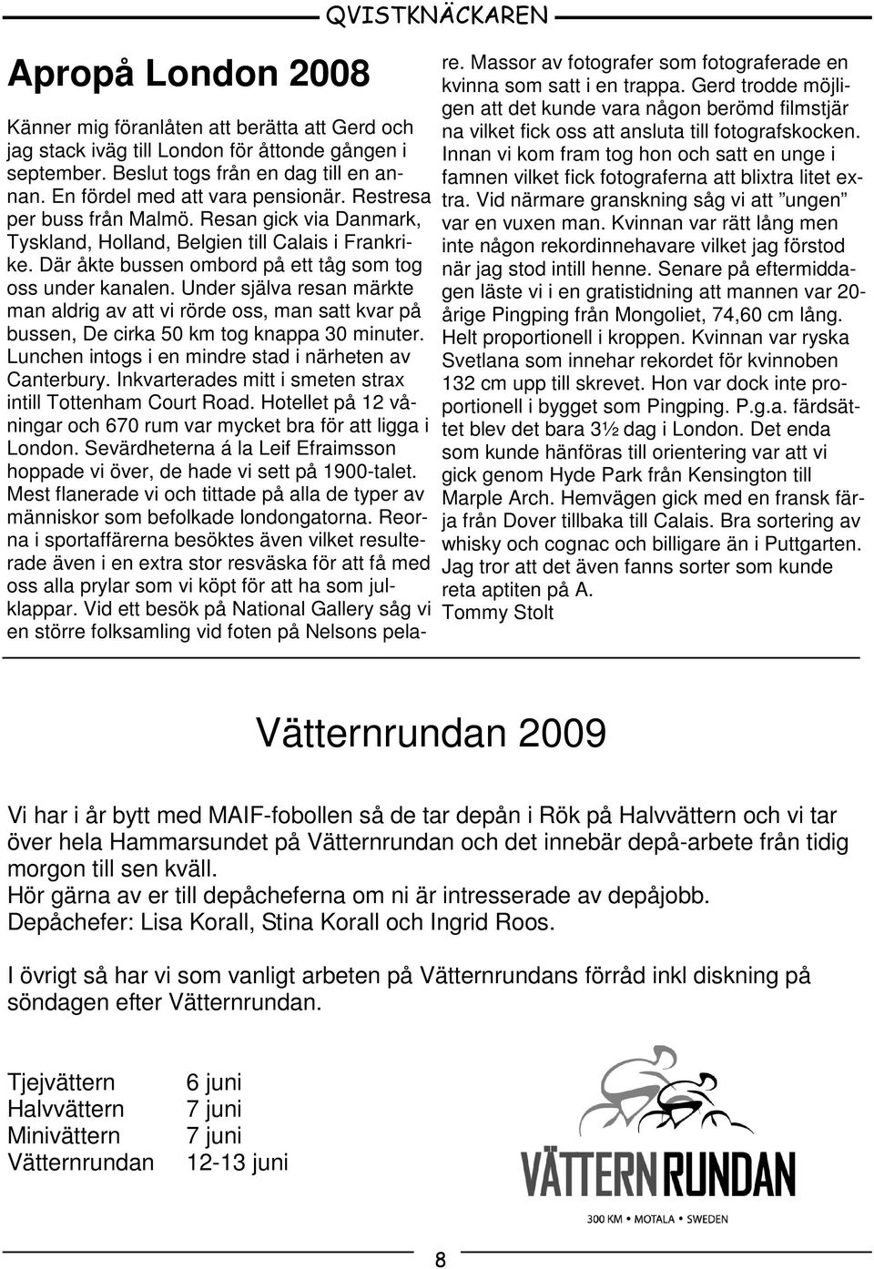 Under själva resan märkte man aldrig av att vi rörde oss, man satt kvar på bussen, De cirka 50 km tog knappa 30 minuter. Lunchen intogs i en mindre stad i närheten av Canterbury.