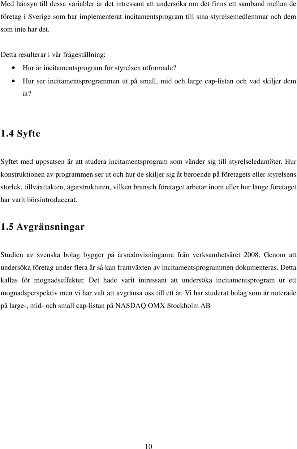 4 Syfte Syftet med uppsatsen är att studera incitamentsprogram som vänder sig till styrelseledamöter.