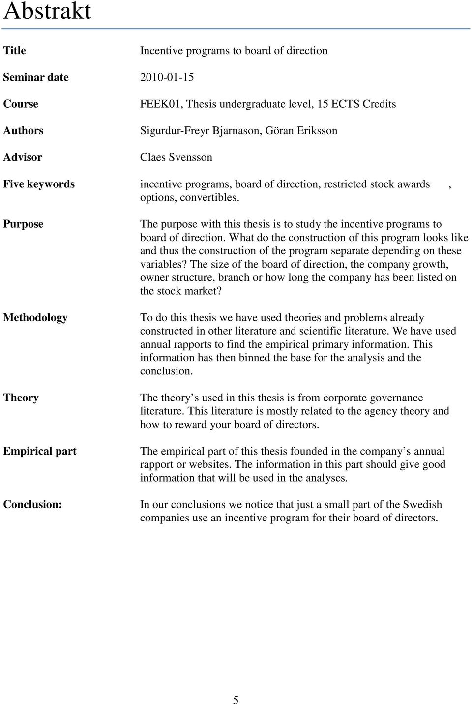 Purpose Methodology Theory Empirical part Conclusion: The purpose with this thesis is to study the incentive programs to board of direction.