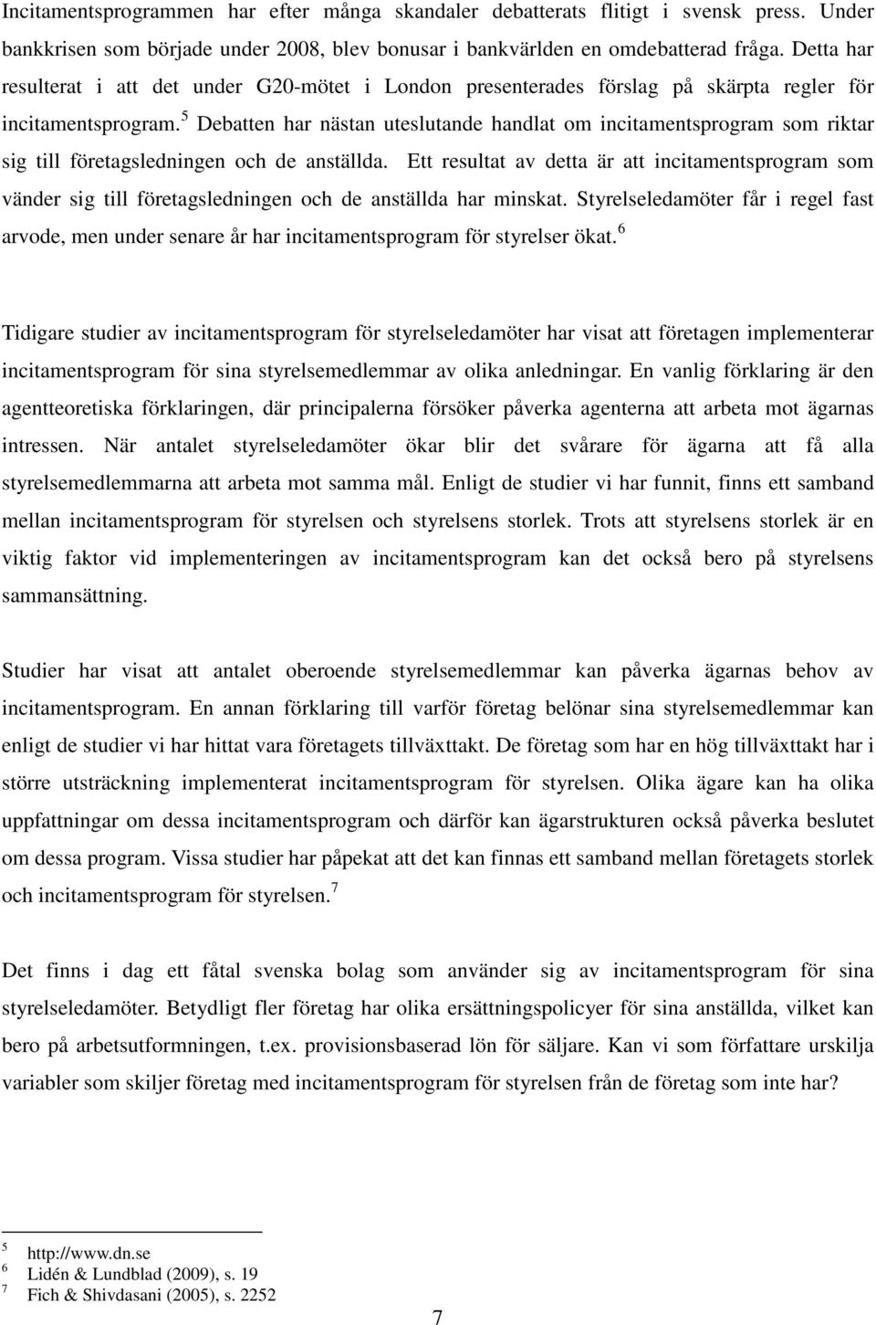 5 Debatten har nästan uteslutande handlat om incitamentsprogram som riktar sig till företagsledningen och de anställda.