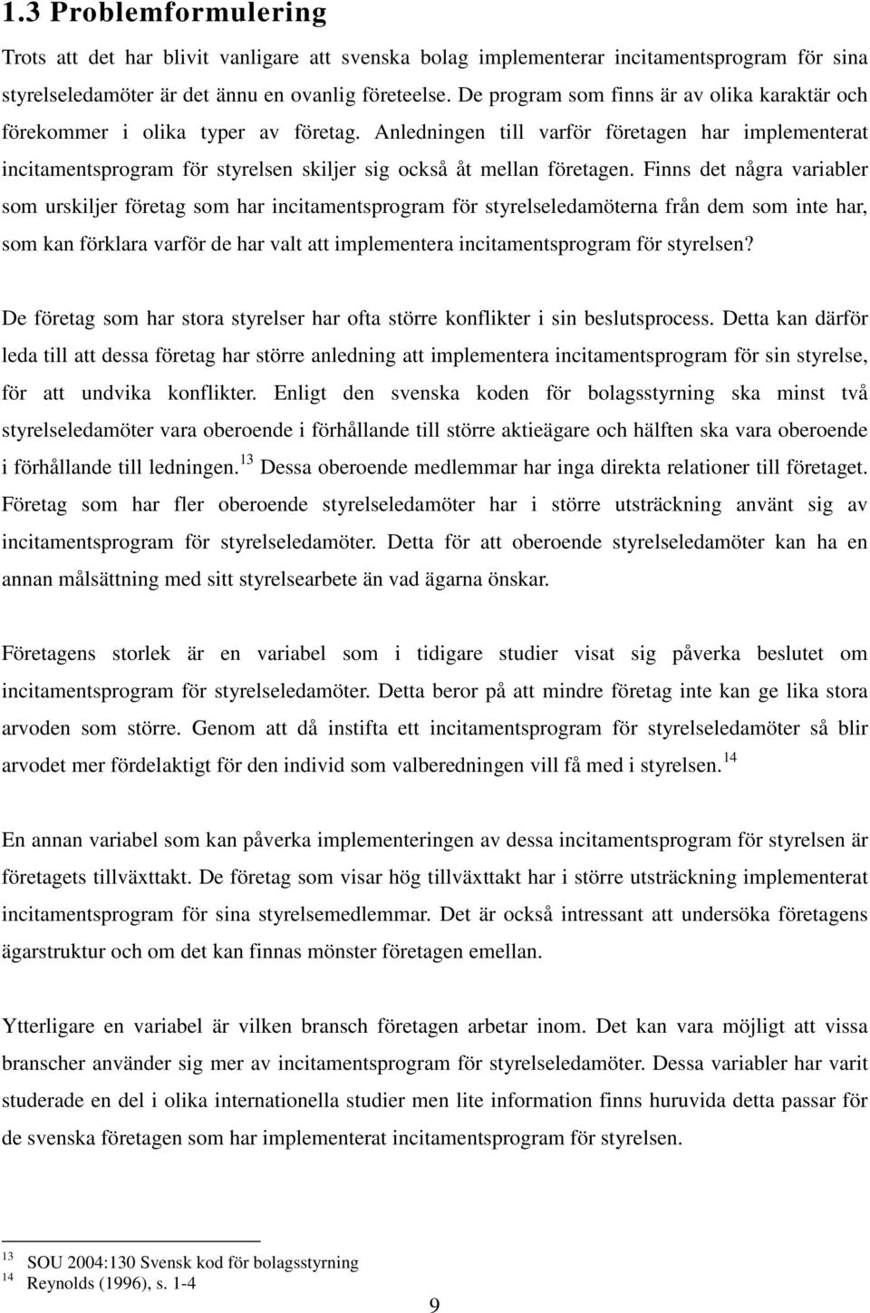 Anledningen till varför företagen har implementerat incitamentsprogram för styrelsen skiljer sig också åt mellan företagen.