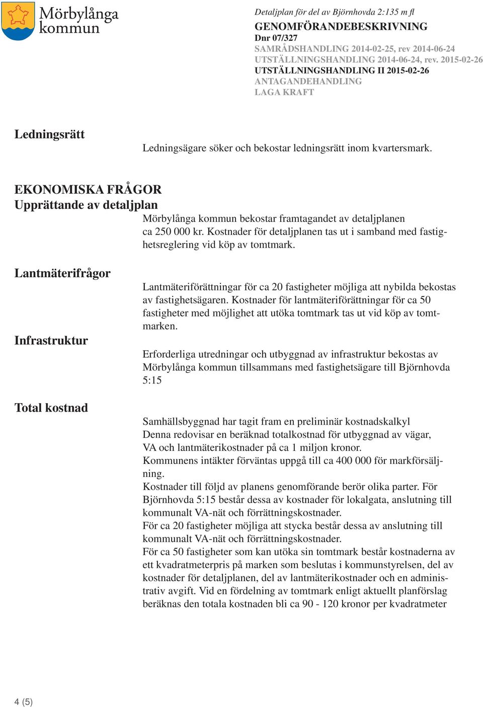 Lantmäterifrågor Infrastruktur Total kostnad Lantmäteriförättningar för ca 20 er möjliga att nybilda bekostas av sägaren.