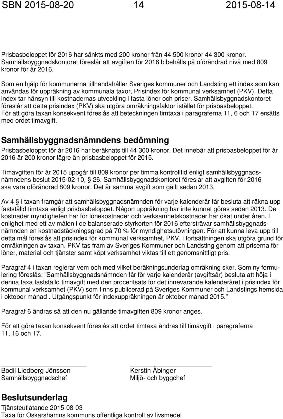 Som en hjälp för kommunerna tillhandahåller Sveriges kommuner och Landsting ett index som kan användas för uppräkning av kommunala taxor, Prisindex för kommunal verksamhet (PKV).