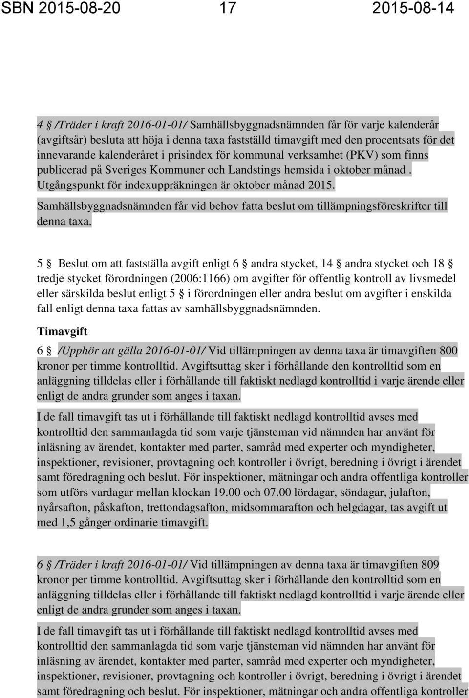 Utgångspunkt för indexuppräkningen är oktober månad 2015. Samhällsbyggnadsnämnden får vid behov fatta beslut om tillämpningsföreskrifter till denna taxa.