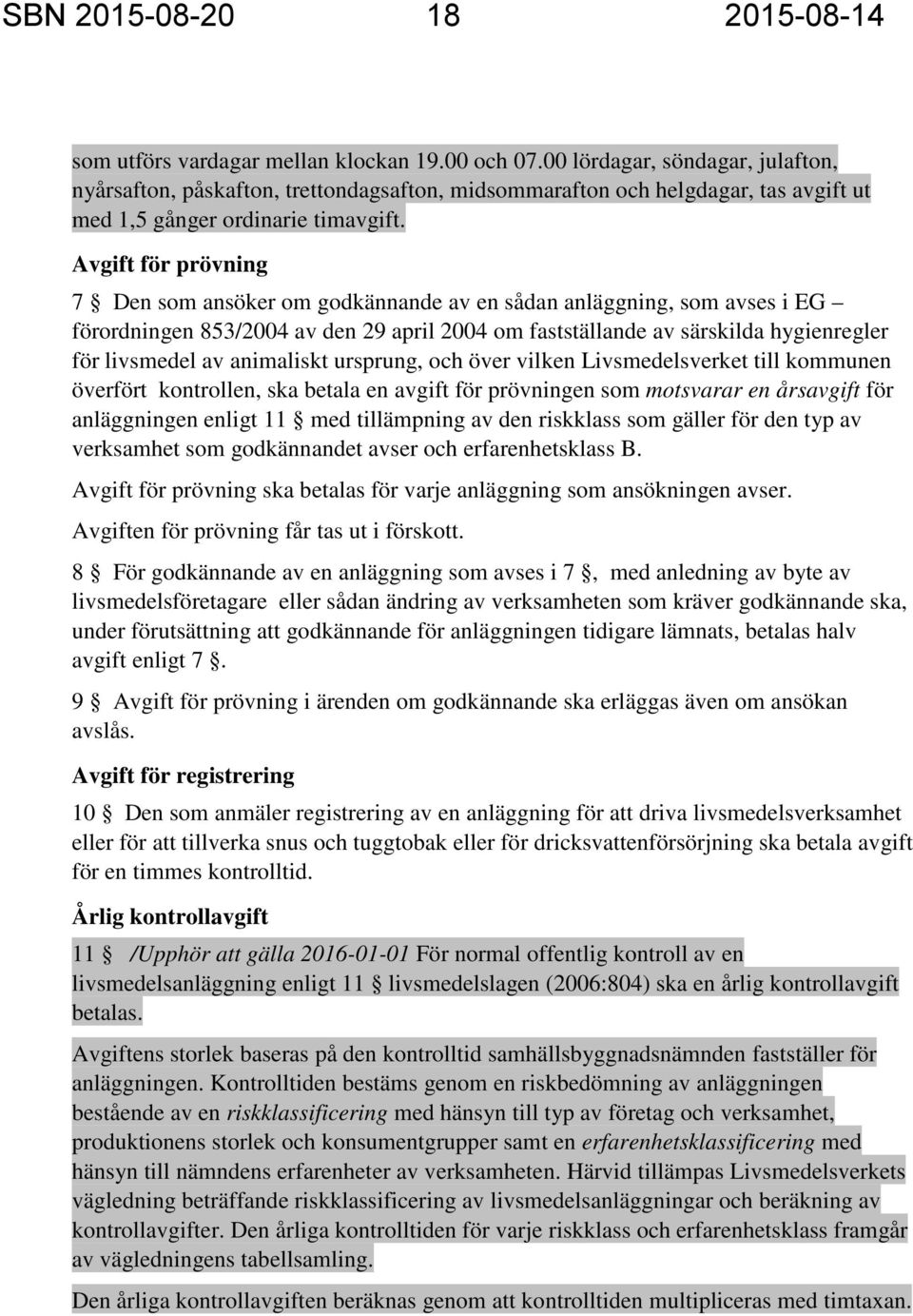 Avgift för prövning 7 Den som ansöker om godkännande av en sådan anläggning, som avses i EG förordningen 853/2004 av den 29 april 2004 om fastställande av särskilda hygienregler för livsmedel av