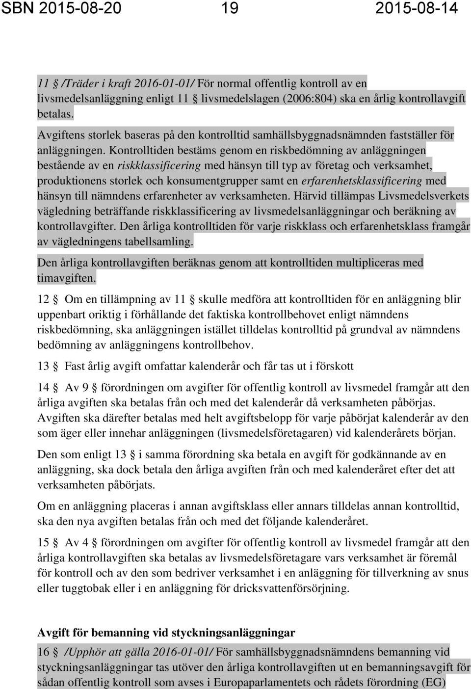 Kontrolltiden bestäms genom en riskbedömning av anläggningen bestående av en riskklassificering med hänsyn till typ av företag och verksamhet, produktionens storlek och konsumentgrupper samt en