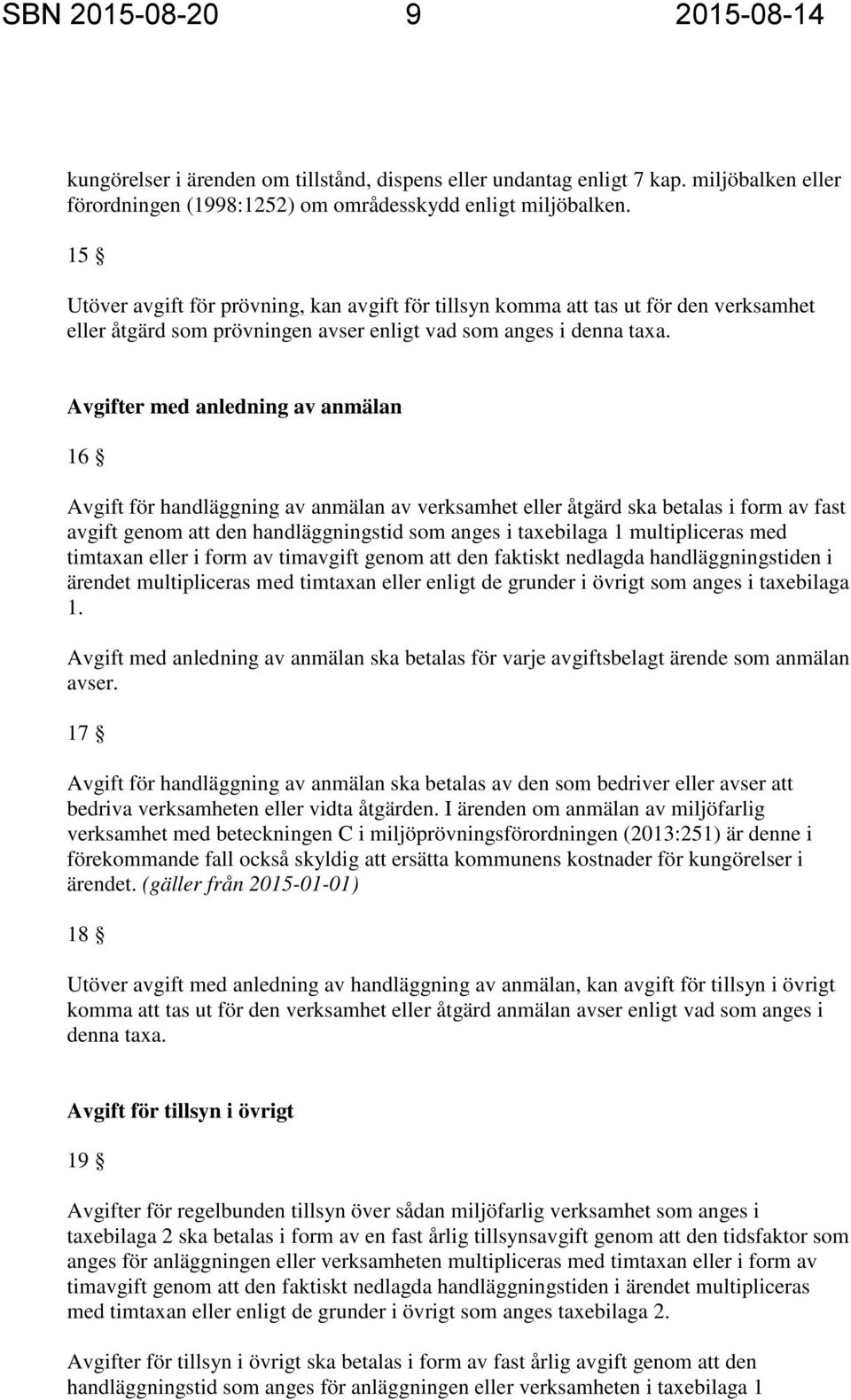 Avgifter med anledning av anmälan 16 Avgift för handläggning av anmälan av verksamhet eller åtgärd ska betalas i form av fast avgift genom att den handläggningstid som anges i taxebilaga 1