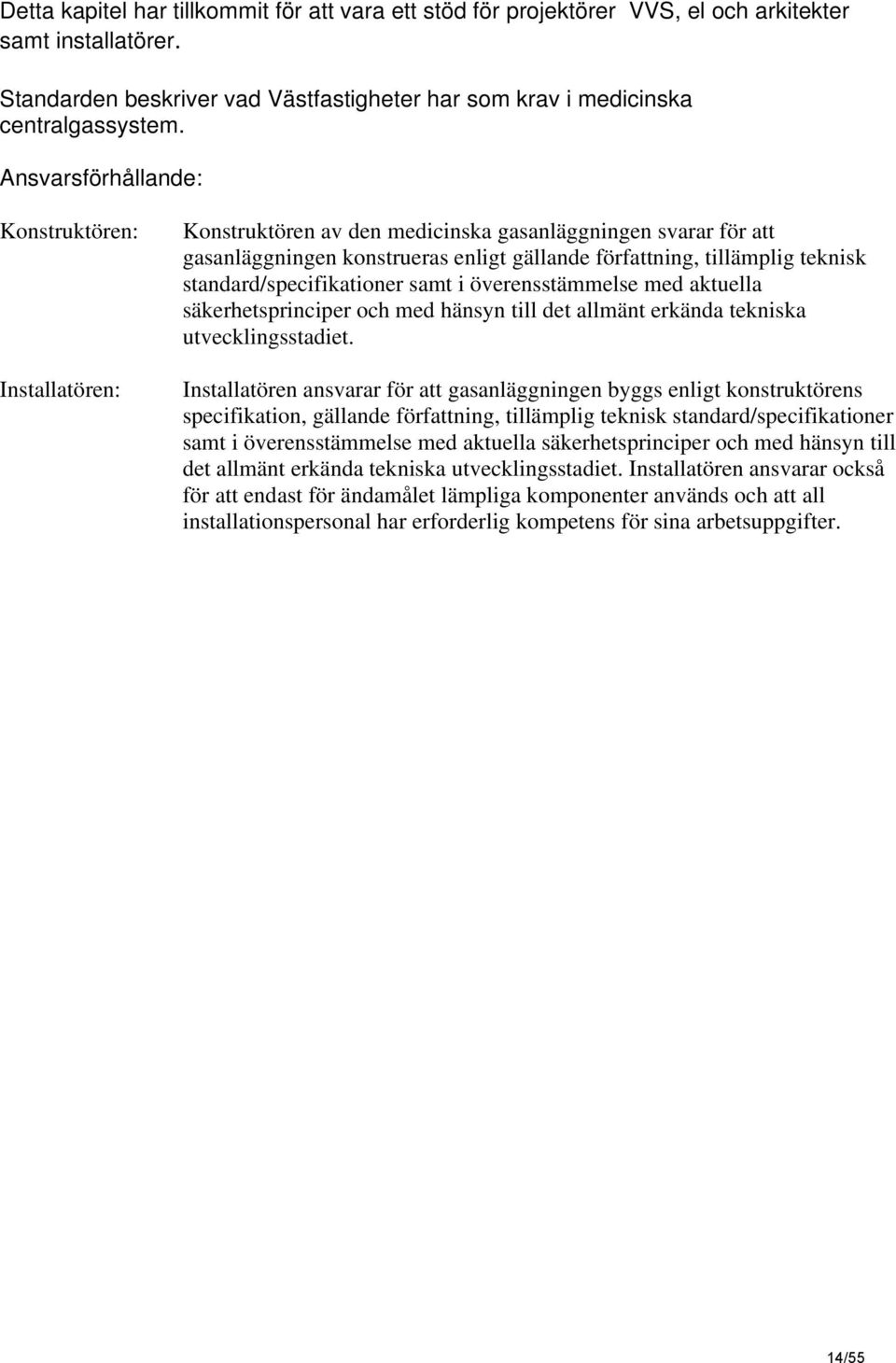 standard/specifikationer samt i överensstämmelse med aktuella säkerhetsprinciper och med hänsyn till det allmänt erkända tekniska utvecklingsstadiet.