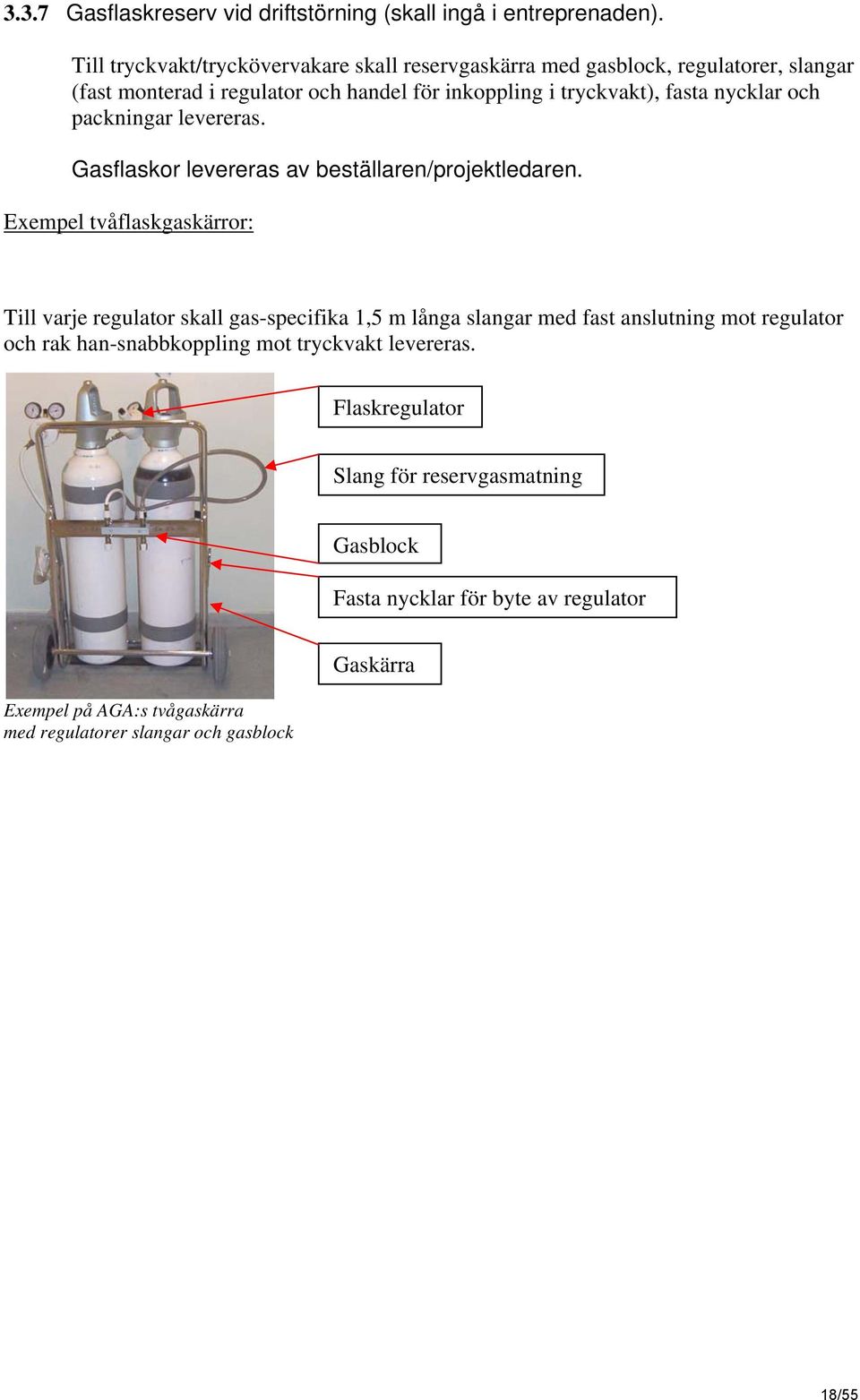 nycklar och packningar levereras. Gasflaskor levereras av beställaren/projektledaren.