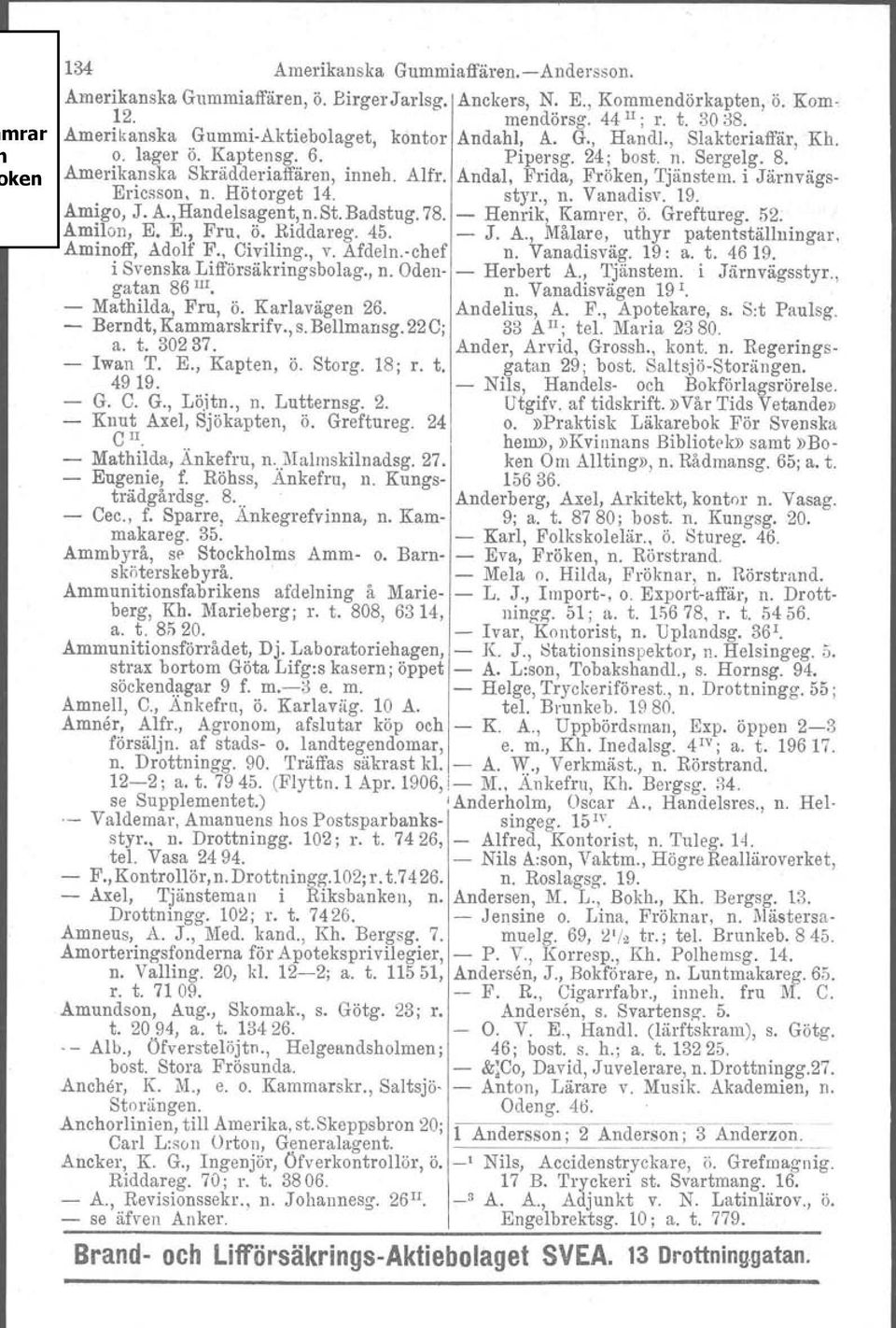 Andal, Frida, Fröken, Tjänstem. i Järnvägs. Ericsson, n. Hötorget 14. styr., n. Vanadisv. 19. Amigo, J. A.,Handelsagent, n.st. Badstug. 78. - Henrik, Kamrer. Ö. Greftureg. 52. Amilon, E. E., Fru. ö.