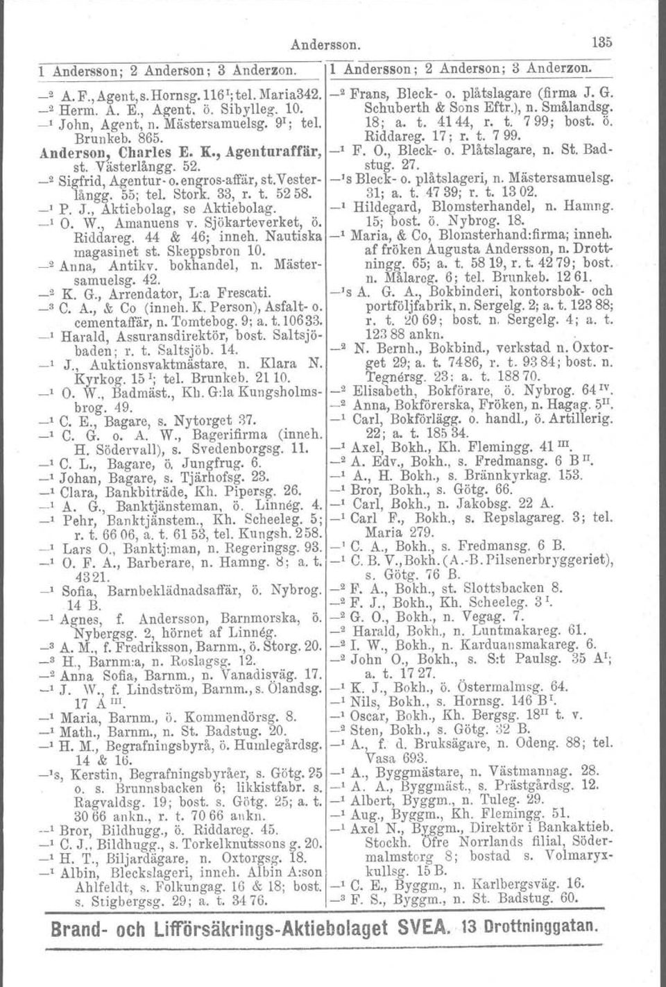 , Agenturaffär, _1 F. O., Bleck- o. Plåtslagare, n. St. Badst. Västerlångg. 52. stug. 27. _2 Sig!rid, Agentur- o. engros-affär, st.vester- _'s Bleck- o. plåtslageri, n. Mästersamuelsg. langg. 55; tel.