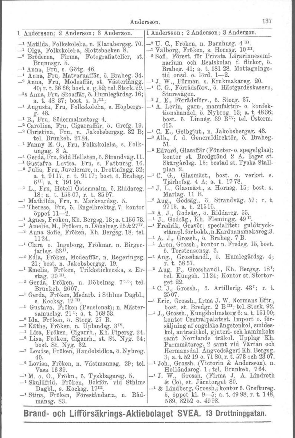 flickor, ö. _1 Anna, Fru, s. Götg. 46. Braheg. 41; a. t. 181 28. Mottagnings- -' Anna, Fru, Matvaruaffär, ö. Braheg. 34. tid onsd. o. lörd. 1-2. _2 Anna, Fru, Modeaffär, st. Västerlångg. _1 J. W.