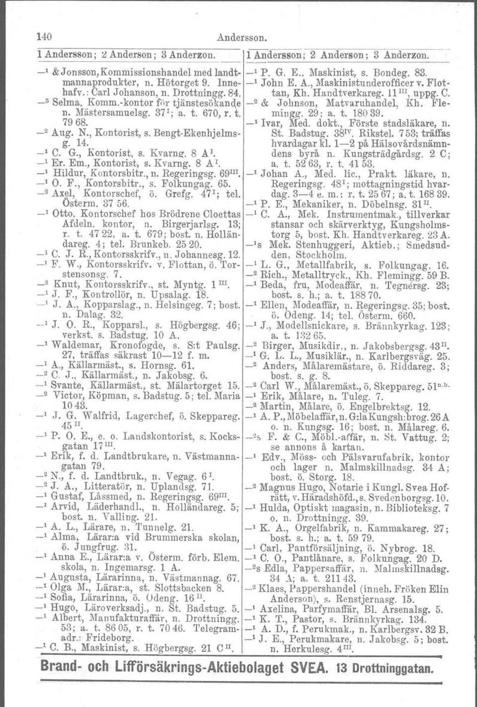 -kontor för tjänatesökande _2 & Johnson, Matvaruhandel, Kh. Plen. Mästersamuelsg. 37 1 ; a. t. 670, r. t. mingg, 29; a. t. 18039. 7968. -' Ivar, Med. dokt. Förste stadsläkare, n. _2 Aug. N.