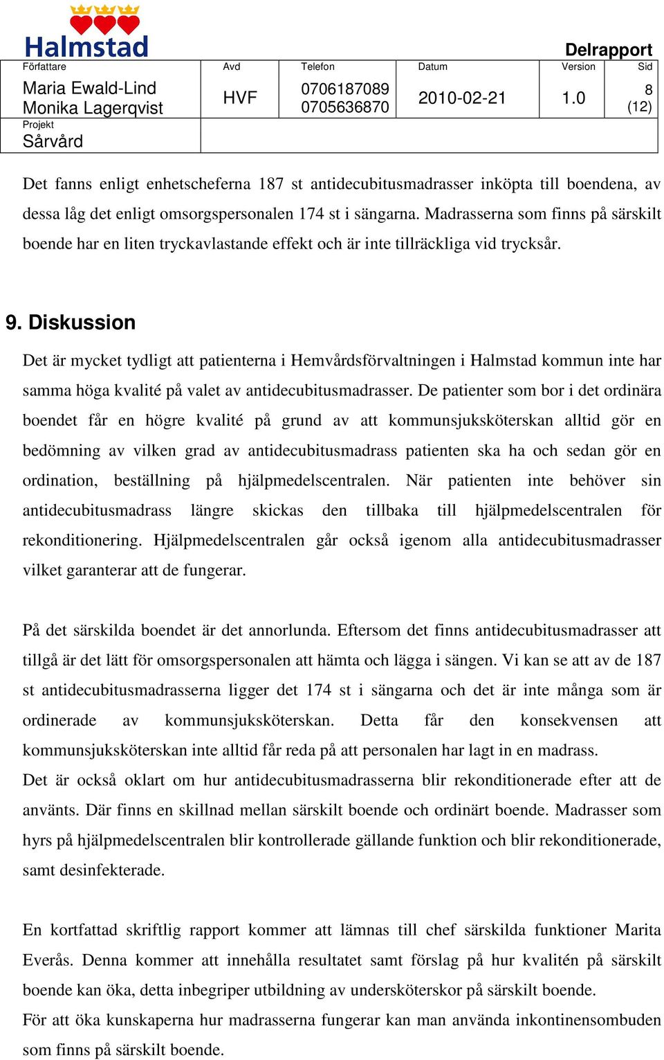 Diskussion Det är mycket tydligt att patienterna i Hemvårdsförvaltningen i Halmstad kommun inte har samma höga kvalité på valet av antidecubitusmadrasser.