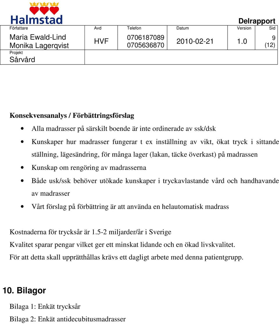 handhavande av madrasser Vårt förslag på förbättring är att använda en helautomatisk madrass Kostnaderna för trycksår är 1.