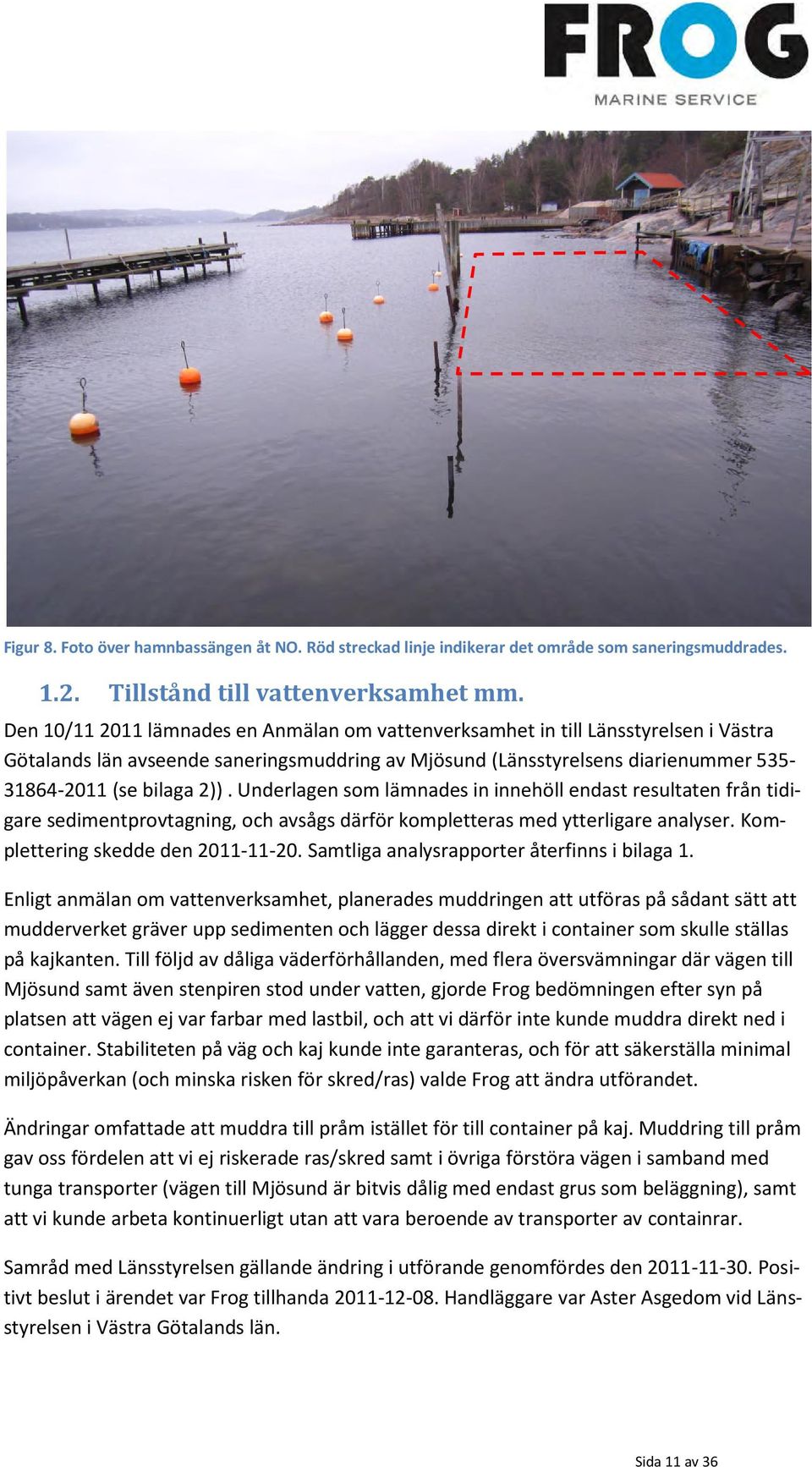 Underlagen som lämnades in innehöll endast resultaten från tidigare sedimentprovtagning, och avsågs därför kompletteras med ytterligare analyser. Komplettering skedde den 2011-11-20.