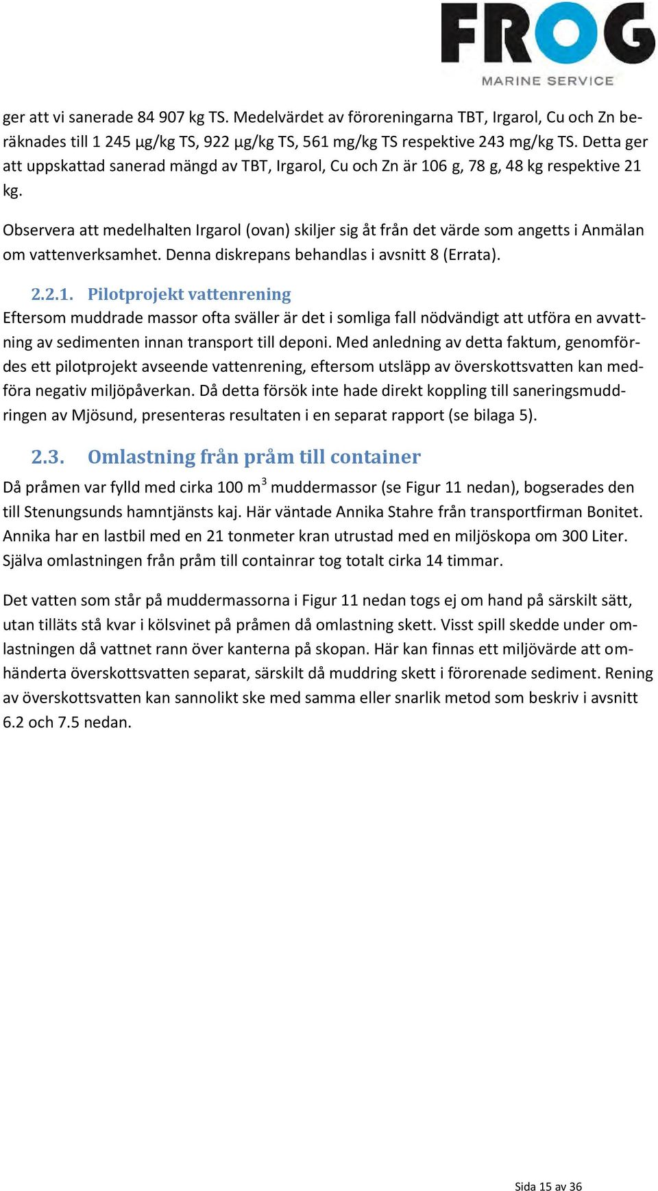 Observera att medelhalten Irgarol (ovan) skiljer sig åt från det värde som angetts i Anmälan om vattenverksamhet. Denna diskrepans behandlas i avsnitt 8 (Errat. 2.2.1.