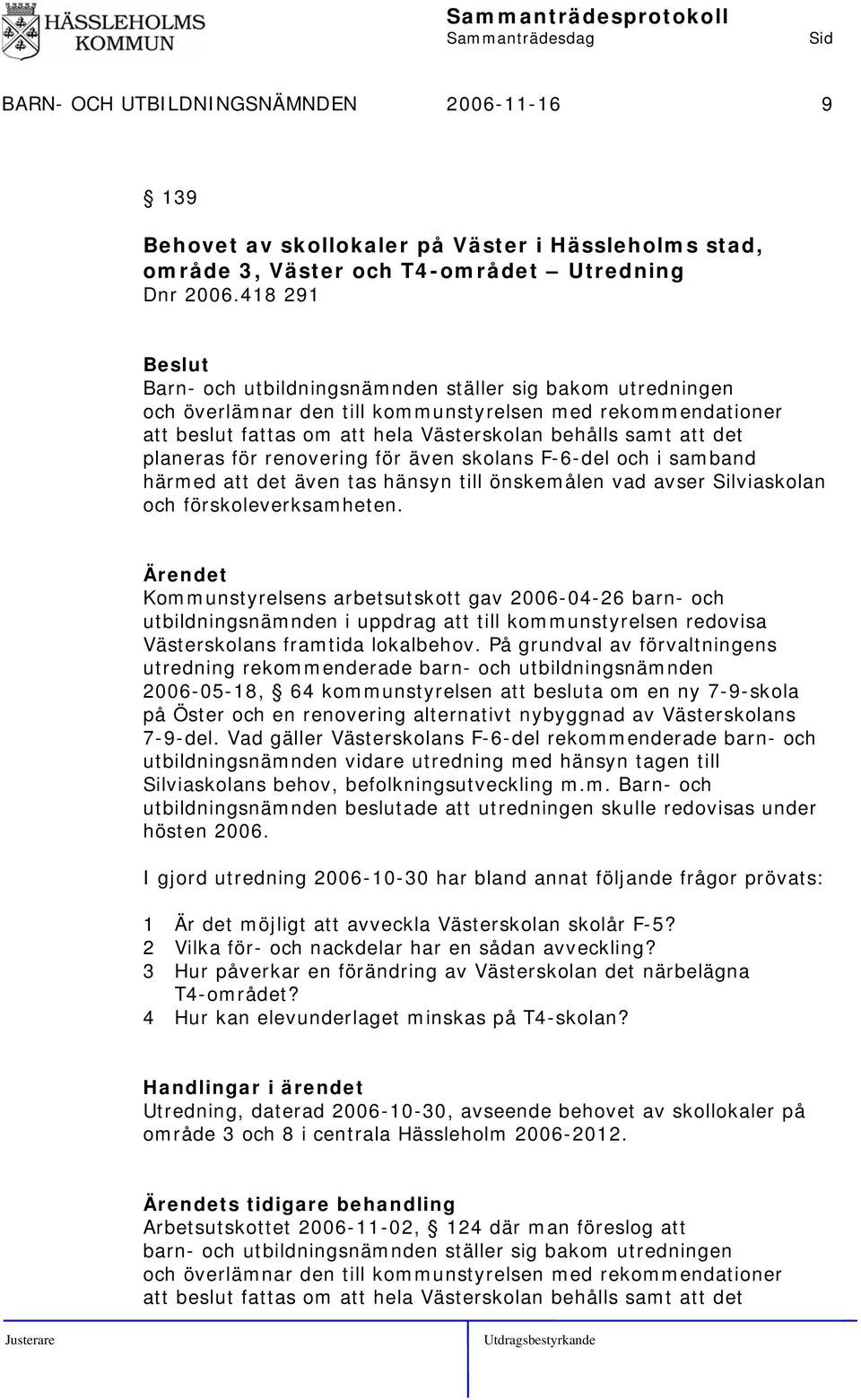 planeras för renovering för även skolans F-6-del och i samband härmed att det även tas hänsyn till önskemålen vad avser Silviaskolan och förskoleverksamheten.