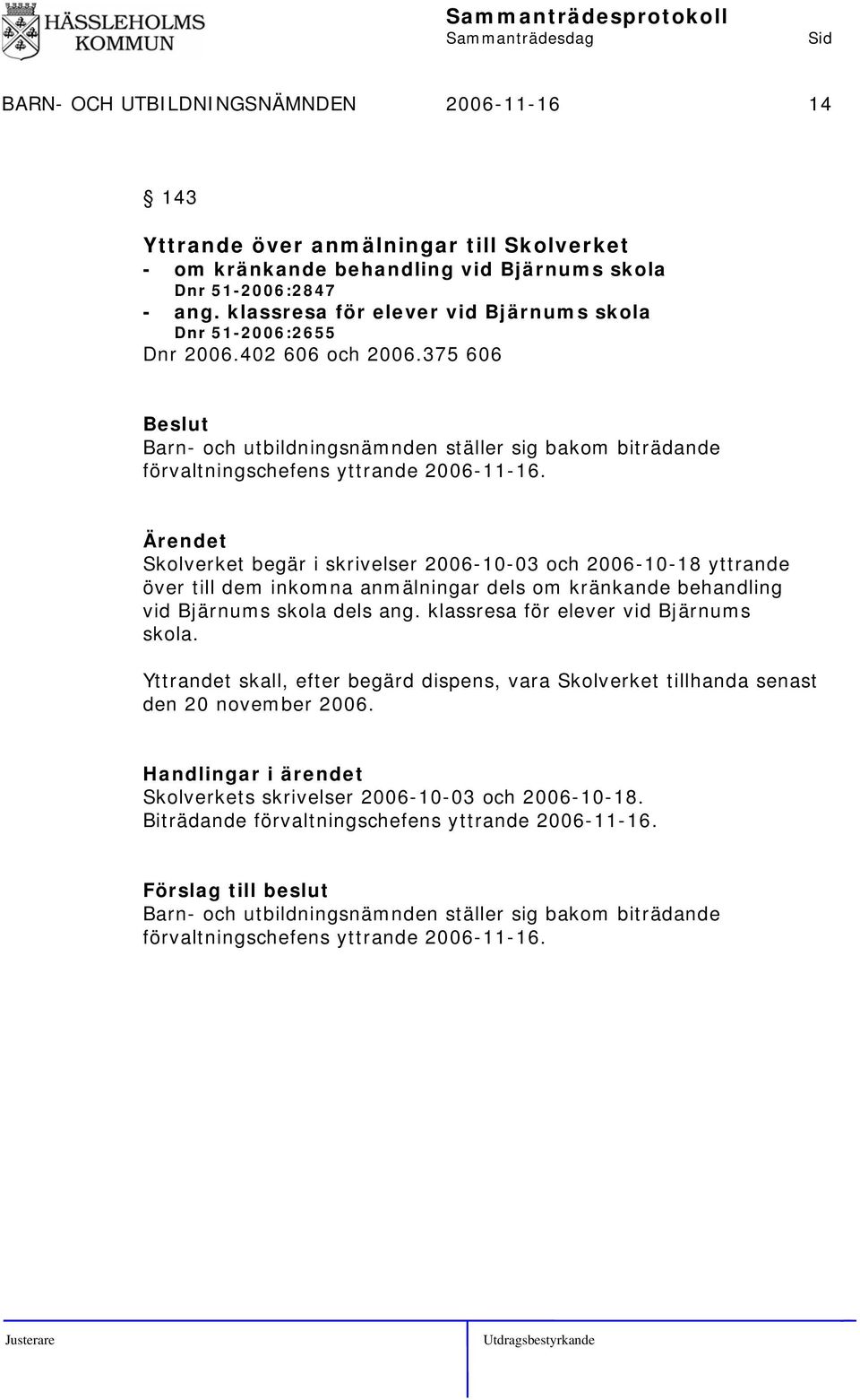 Skolverket begär i skrivelser 2006-10-03 och 2006-10-18 yttrande över till dem inkomna anmälningar dels om kränkande behandling vid Bjärnums skola dels ang. klassresa för elever vid Bjärnums skola.