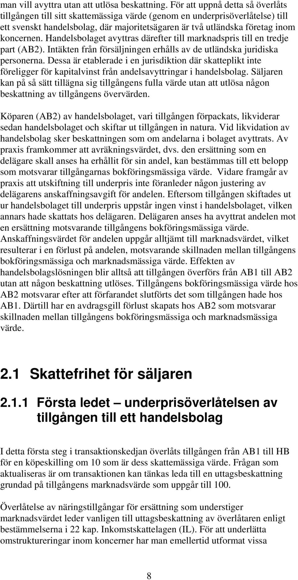 Handelsbolaget avyttras därefter till marknadspris till en tredje part (AB2). Intäkten från försäljningen erhålls av de utländska juridiska personerna.