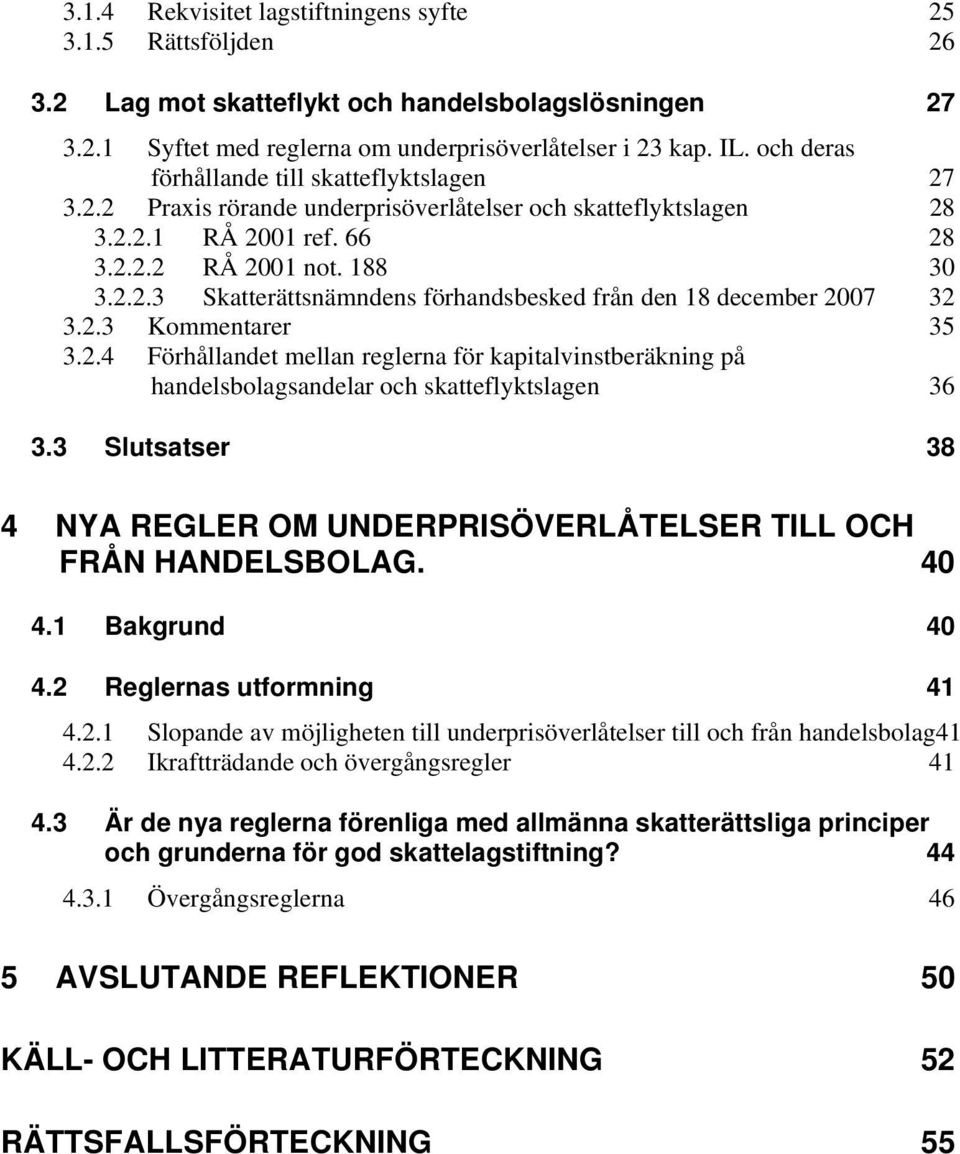 2.3 Kommentarer 35 3.2.4 Förhållandet mellan reglerna för kapitalvinstberäkning på handelsbolagsandelar och skatteflyktslagen 36 3.