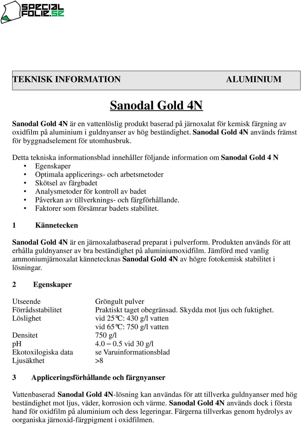 Detta tekniska informationsblad innehåller följande information om Sanodal Gold 4 N Egenskaper Optimala applicerings- och arbetsmetoder Skötsel av färgbadet Analysmetoder för kontroll av badet