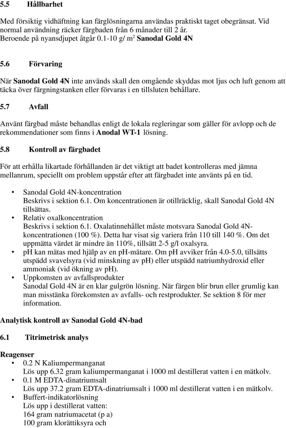 5.7 Avfall Använt färgbad måste behandlas enligt de lokala regleringar som gäller för avlopp och de rekommendationer som finns i Anodal WT-1 lösning. 5.