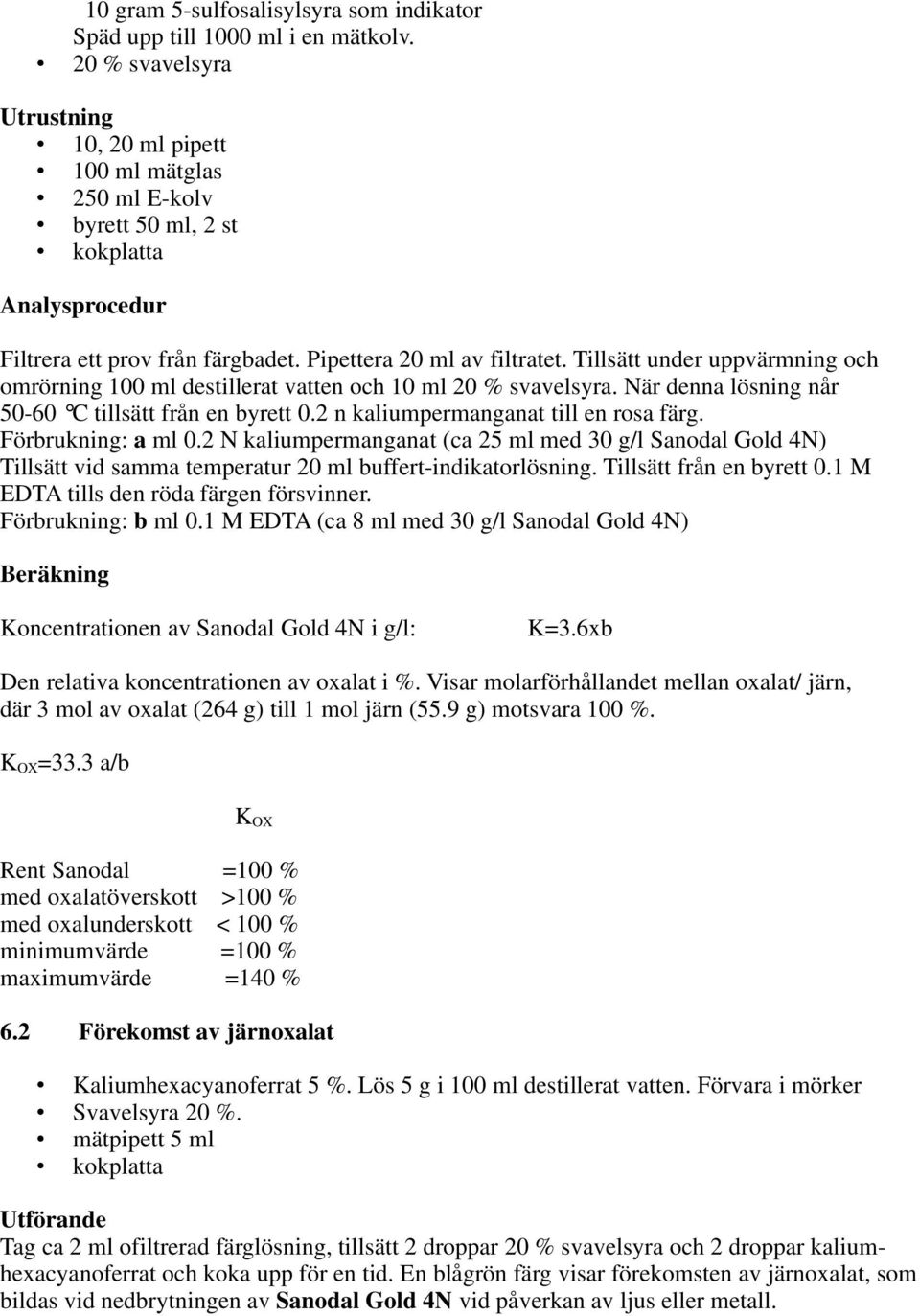 Tillsätt under uppvärmning och omrörning 100 ml destillerat vatten och 10 ml 20 % svavelsyra. När denna lösning når 50-60 C tillsätt från en byrett 0.2 n kaliumpermanganat till en rosa färg.