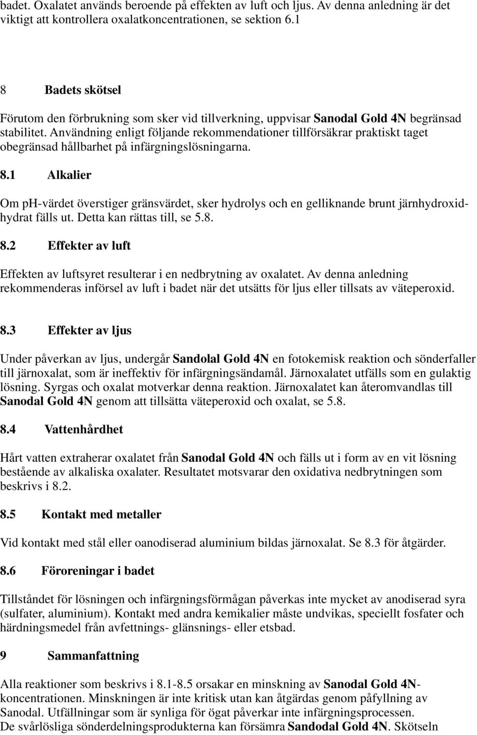 Användning enligt följande rekommendationer tillförsäkrar praktiskt taget obegränsad hållbarhet på infärgningslösningarna. 8.