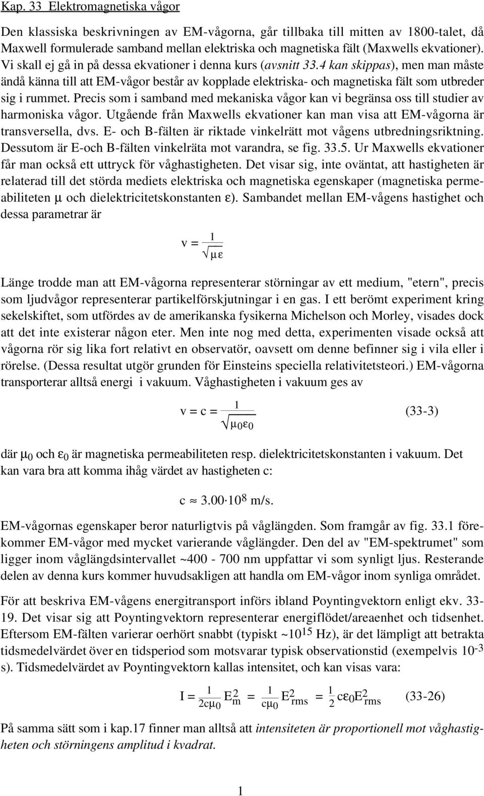 4 kan skippas), men man måste ändå känna till att EM-vågor består av kopplade elektriska- och magnetiska fält som utbreder sig i rummet.