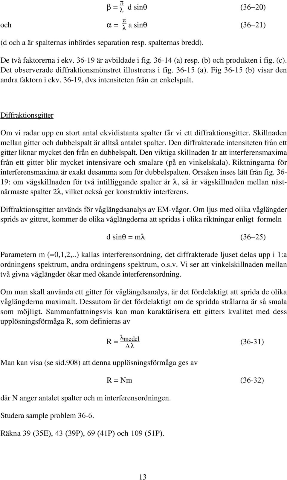 Diffraktionsgitter Om vi radar upp en stort antal ekvidistanta spalter får vi ett diffraktionsgitter. Skillnaden mellan gitter och dubbelspalt är alltså antalet spalter.