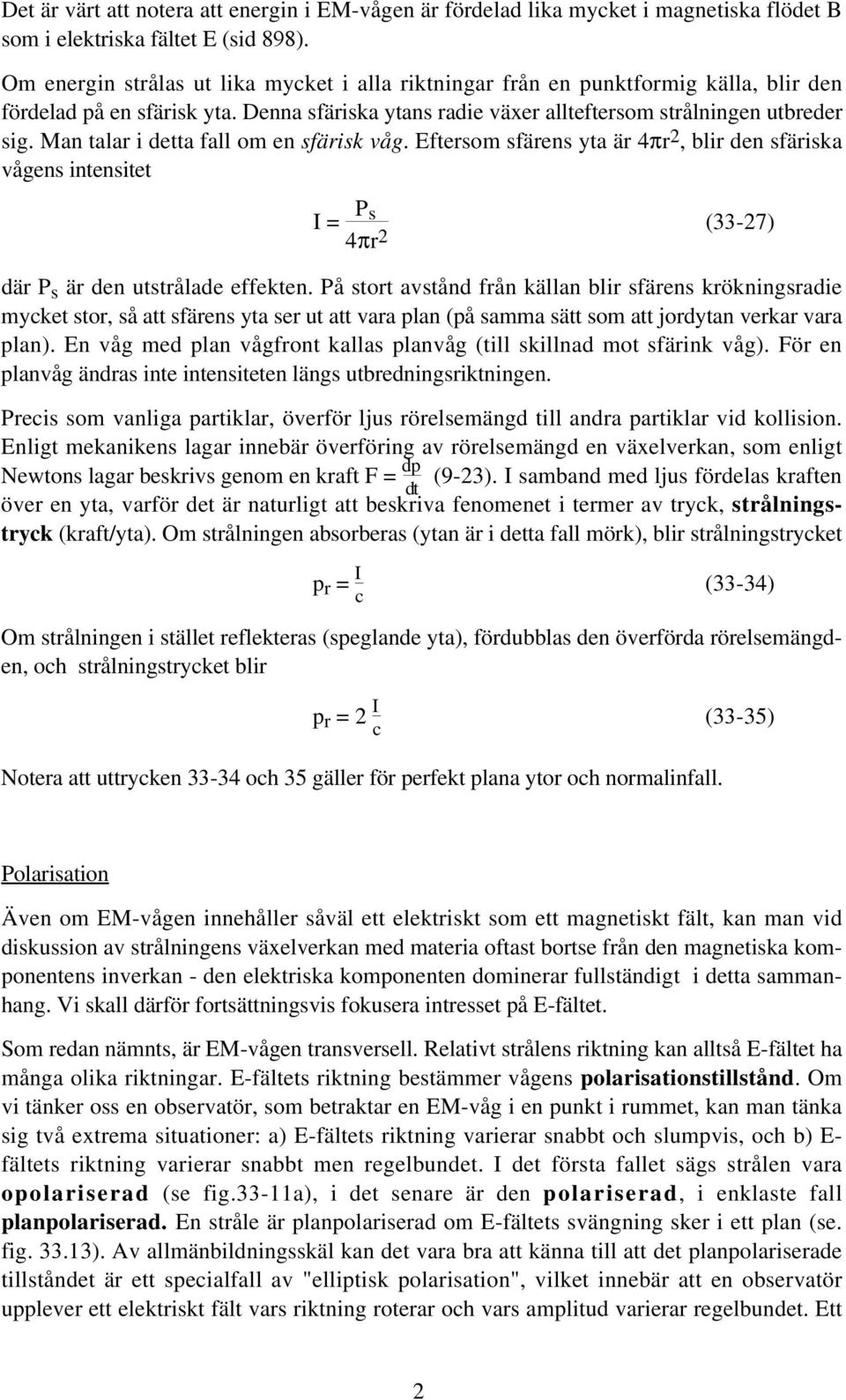 Man talar i detta fall om en sfärisk våg. Eftersom sfärens yta är 4πr 2, blir den sfäriska vågens intensitet I = P s 4πr 2 (33-27) där P s är den utstrålade effekten.