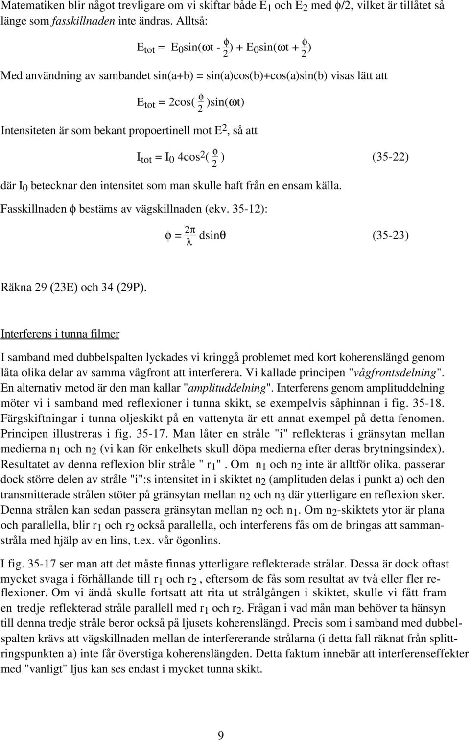 propoertinell mot E 2, så att I tot = I 0 4cos 2 ( φ 2 ) (35-22) där I 0 betecknar den intensitet som man skulle haft från en ensam källa. Fasskillnaden φ bestäms av vägskillnaden (ekv.