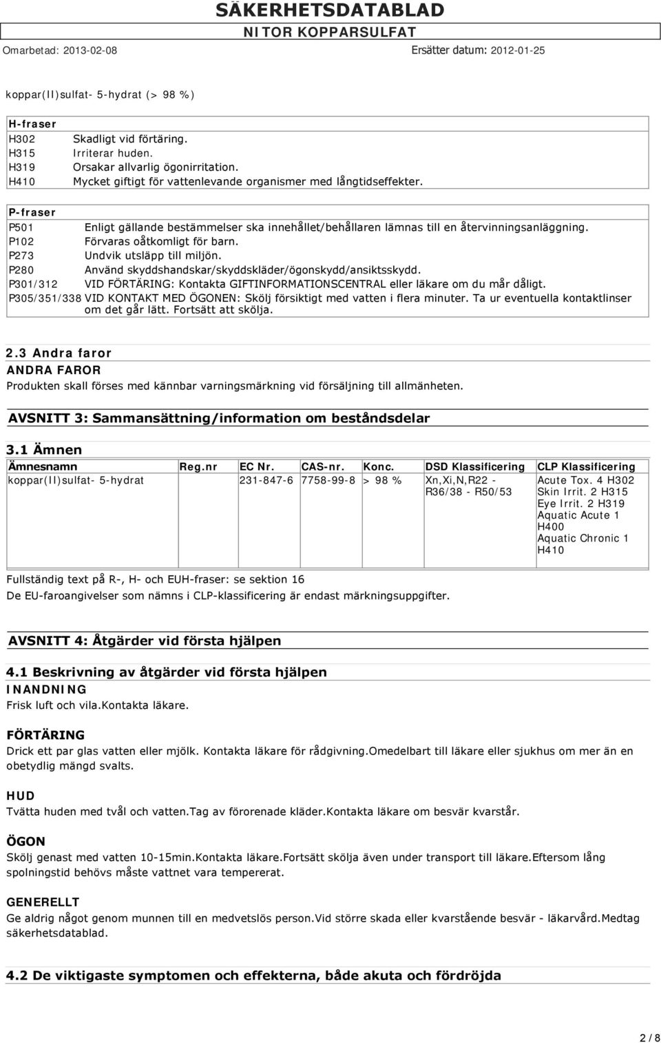 P102 Förvaras oåtkomligt för barn. P273 Undvik utsläpp till miljön. P280 Använd skyddshandskar/skyddskläder/ögonskydd/ansiktsskydd.