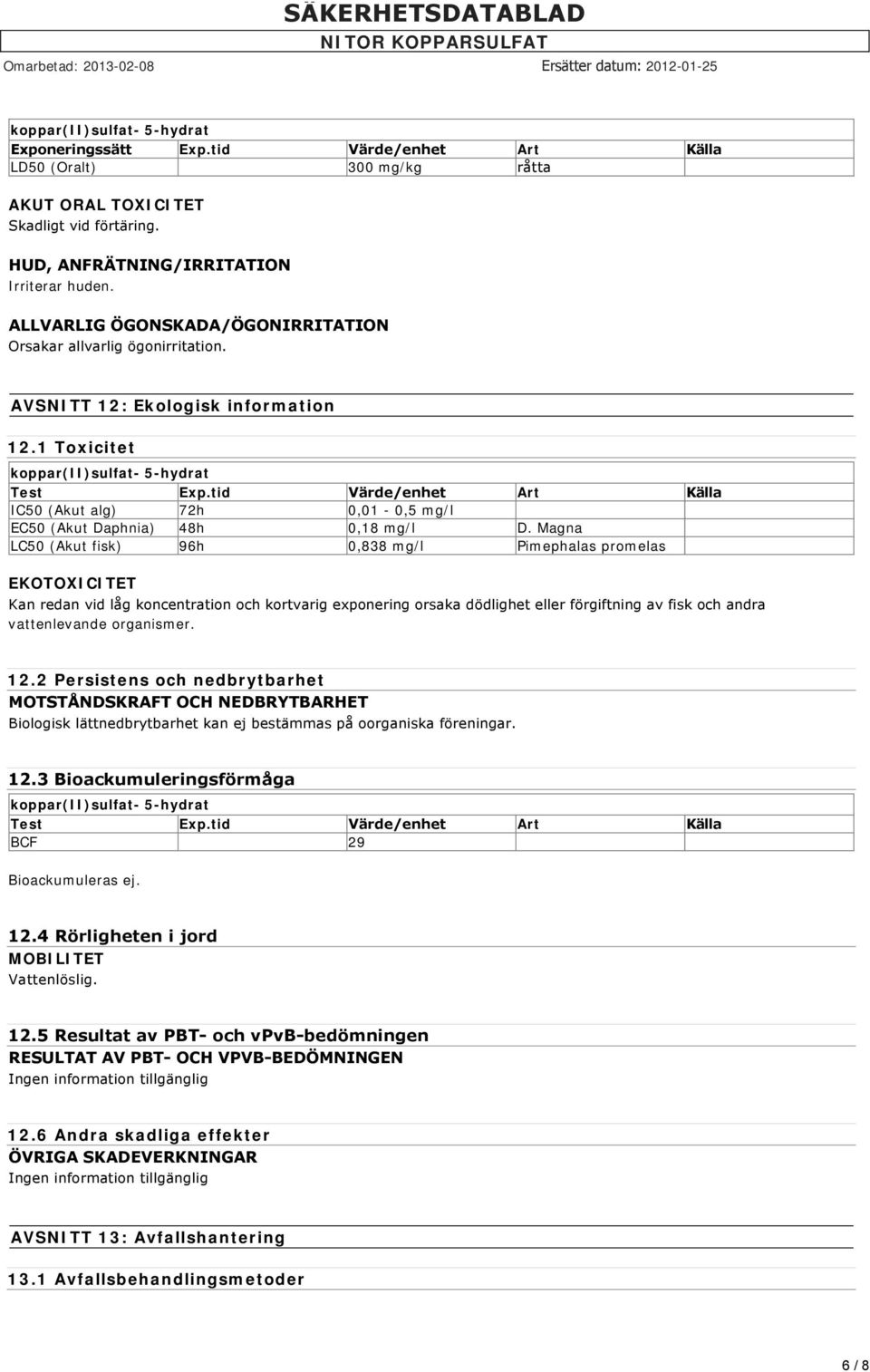 tid Värde/enhet Art Källa IC50 (Akut alg) 72h 0,01-0,5 mg/l EC50 (Akut Daphnia) 48h 0,18 mg/l D.